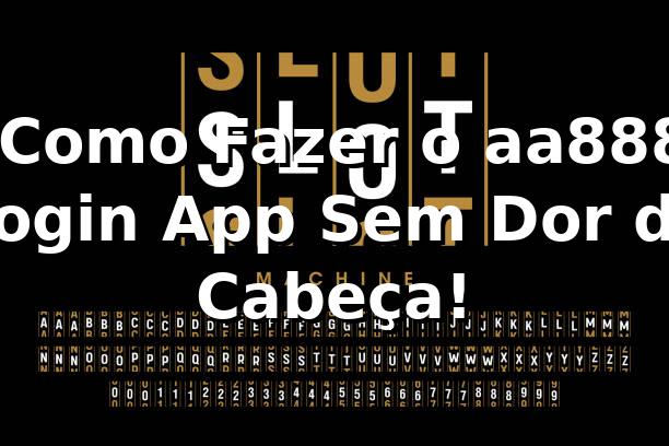 🚀 Como Fazer o aa888 Login App Sem Dor de Cabeça!